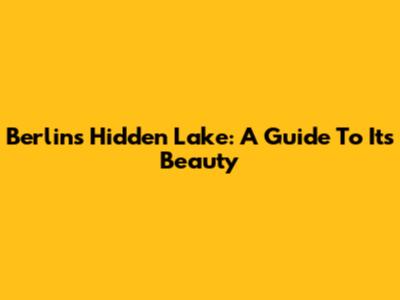Berlin's Hidden Lake: A Guide To Its Beauty