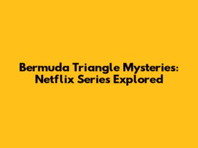 Bermuda Triangle Mysteries: Netflix Series Explored