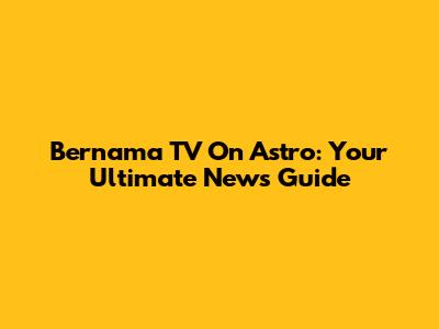 Bernama TV On Astro: Your Ultimate News Guide
