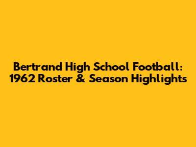 Bertrand High School Football: 1962 Roster & Season Highlights