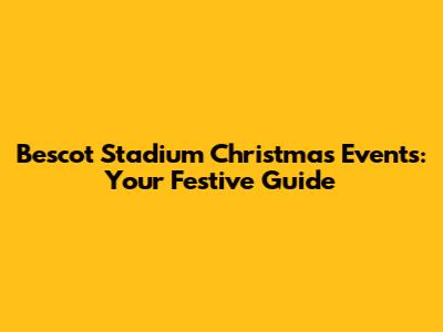 Bescot Stadium Christmas Events: Your Festive Guide