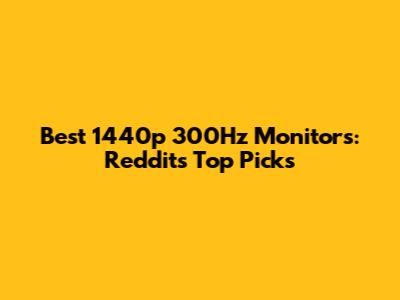 Best 1440p 300Hz Monitors: Reddit's Top Picks