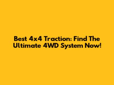 Best 4x4 Traction: Find The Ultimate 4WD System Now!