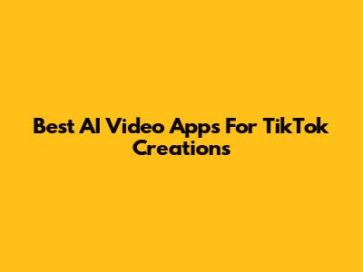 Best AI Video Apps For TikTok Creations