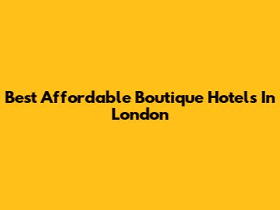 Best Affordable Boutique Hotels In London
