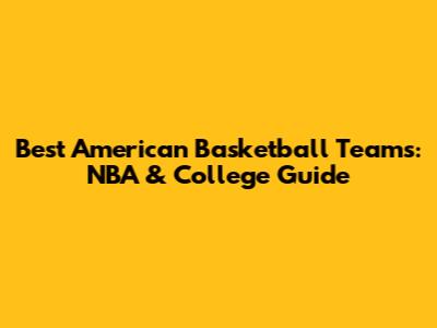 Best American Basketball Teams: NBA & College Guide
