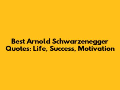 Best Arnold Schwarzenegger Quotes: Life, Success, Motivation
