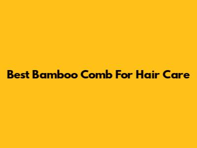 Best Bamboo Comb For Hair Care