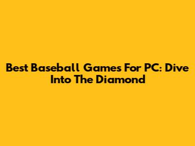 Best Baseball Games For PC: Dive Into The Diamond