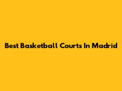 Best Basketball Courts In Madrid