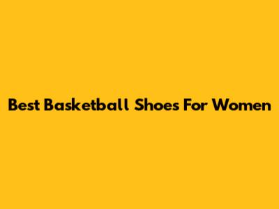 Best Basketball Shoes For Women