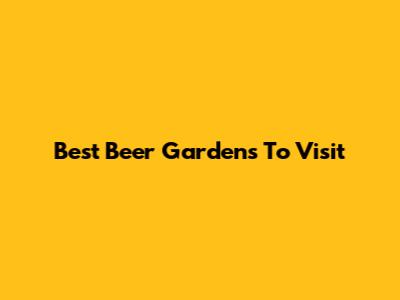 Best Beer Gardens To Visit