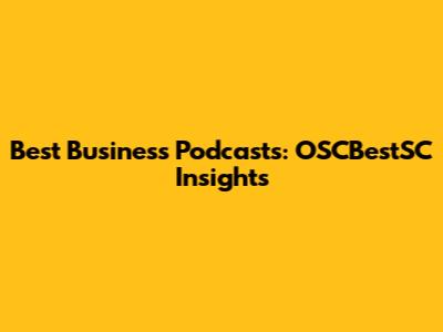 Best Business Podcasts: OSCBestSC Insights