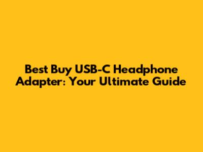 Best Buy USB-C Headphone Adapter: Your Ultimate Guide