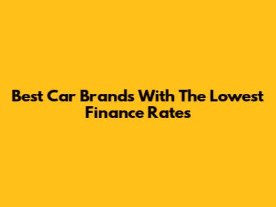 Best Car Brands With The Lowest Finance Rates