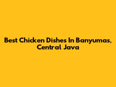 Best Chicken Dishes In Banyumas, Central Java