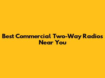 Best Commercial Two-Way Radios Near You