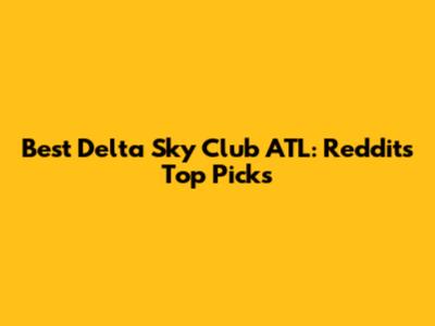 Best Delta Sky Club ATL: Reddit's Top Picks