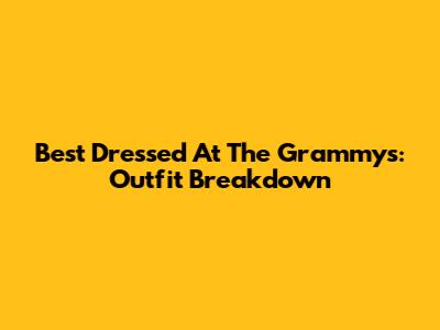 Best Dressed At The Grammys: Outfit Breakdown