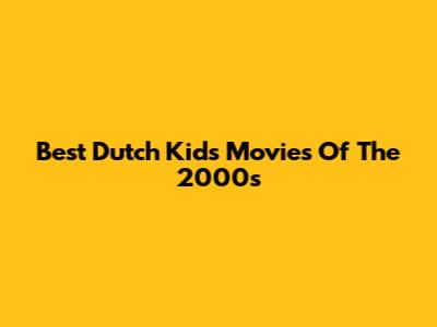 Best Dutch Kids' Movies Of The 2000s