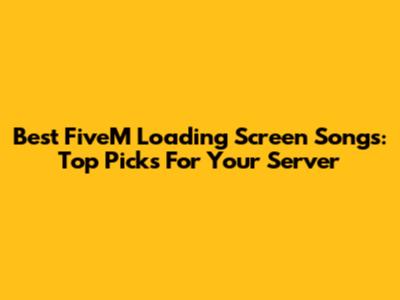 Best FiveM Loading Screen Songs: Top Picks For Your Server