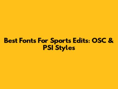 Best Fonts For Sports Edits: OSC & PSI Styles