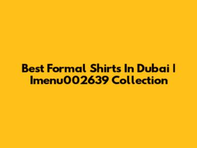 Best Formal Shirts In Dubai | Imenu002639 Collection