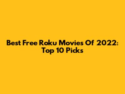 Best Free Roku Movies Of 2022: Top 10 Picks