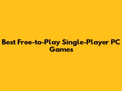 Best Free-to-Play Single-Player PC Games