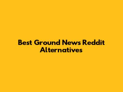 Best Ground News Reddit Alternatives