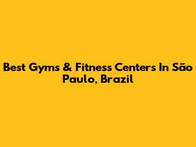 Best Gyms & Fitness Centers In São Paulo, Brazil