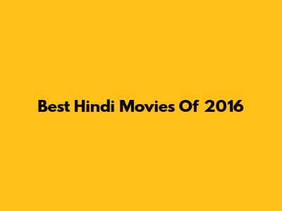 Best Hindi Movies Of 2016