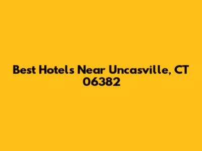 Best Hotels Near Uncasville, CT 06382
