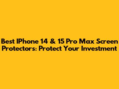 Best IPhone 14 & 15 Pro Max Screen Protectors: Protect Your Investment