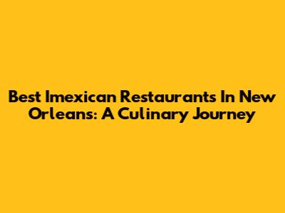 Best Imexican Restaurants In New Orleans: A Culinary Journey