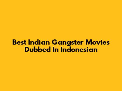 Best Indian Gangster Movies Dubbed In Indonesian