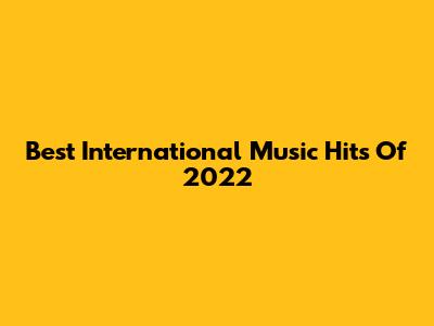 Best International Music Hits Of 2022