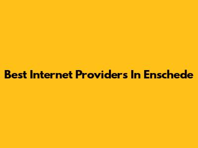 Best Internet Providers In Enschede
