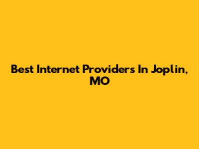 Best Internet Providers In Joplin, MO