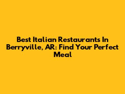 Best Italian Restaurants In Berryville, AR: Find Your Perfect Meal