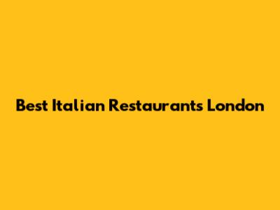 Best Italian Restaurants London