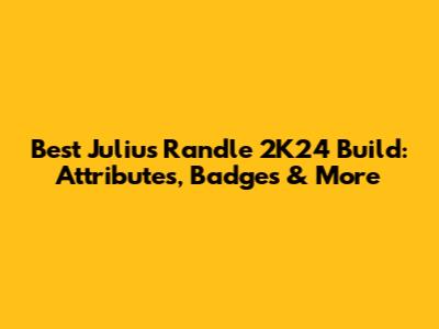 Best Julius Randle 2K24 Build: Attributes, Badges & More