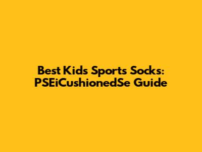 Best Kids' Sports Socks: PSEiCushionedSe Guide