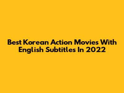 Best Korean Action Movies With English Subtitles In 2022