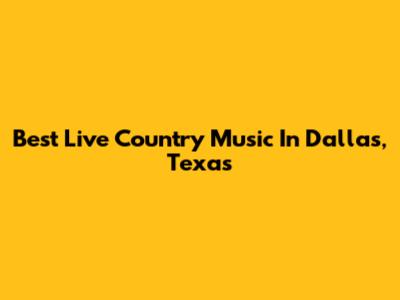Best Live Country Music In Dallas, Texas