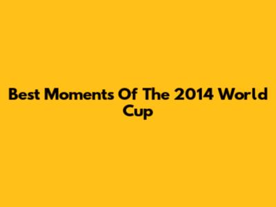 Best Moments Of The 2014 World Cup