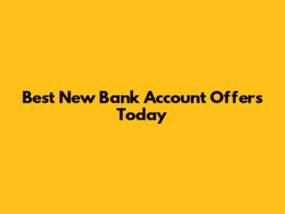 Best New Bank Account Offers Today