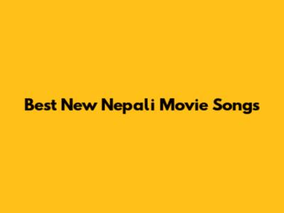 Best New Nepali Movie Songs