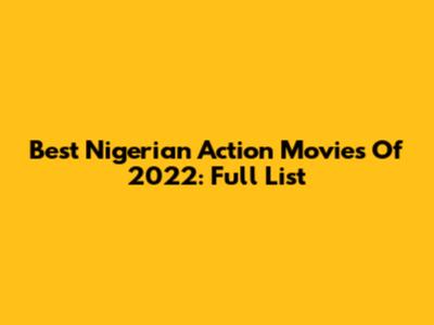 Best Nigerian Action Movies Of 2022: Full List