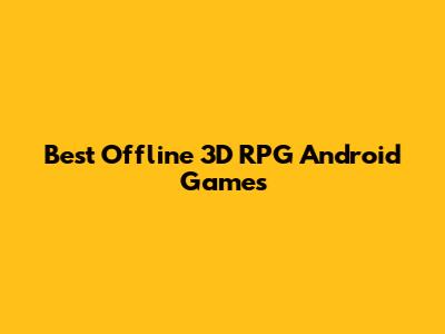 Best Offline 3D RPG Android Games